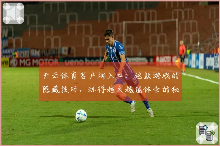 开云体育客户端入口：这款游戏的隐藏技巧，玩得越久越能体会的秘密体验