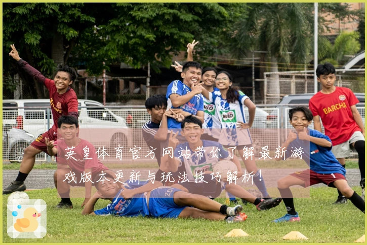 英皇体育官方网站带你了解最新游戏版本更新与玩法技巧解析！