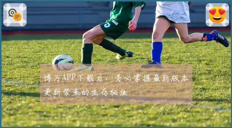 博万APP下载后，务必掌握最新版本更新带来的生存秘诀